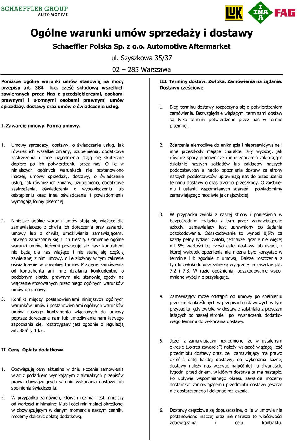przepisu art. 384 k.c. część składową wszelkich zawieranych przez Nas z przedsiębiorcami, osobami prawnymi i ułomnymi osobami prawnymi umów sprzedaży, dostawy oraz umów o świadczenie usług. I.