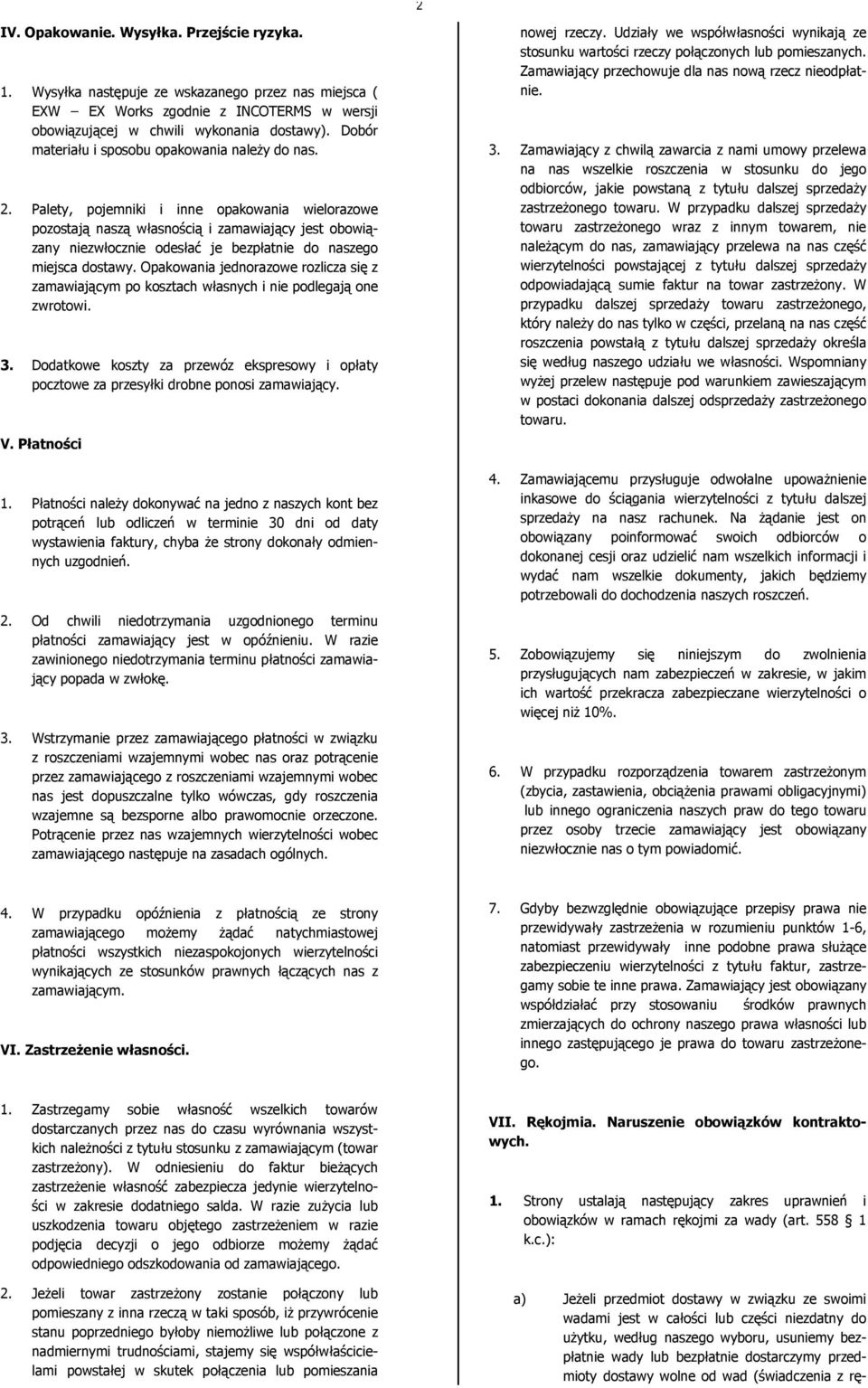 Palety, pojemniki i inne opakowania wielorazowe pozostają naszą własnością i zamawiający jest obowiązany niezwłocznie odesłać je bezpłatnie do naszego miejsca dostawy.