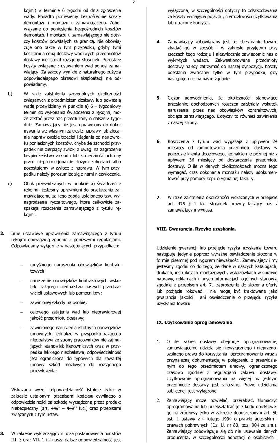 Nie obowiązuje ono także w tym przypadku, gdyby tymi kosztami a ceną dostawy wadliwych przedmiotów dostawy nie istniał rozsądny stosunek. Pozostałe koszty związane z usuwaniem wad ponosi zamawiający.
