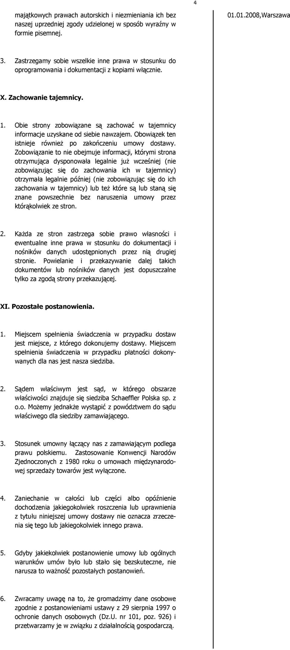 Obie strony zobowiązane są zachować w tajemnicy informacje uzyskane od siebie nawzajem. Obowiązek ten istnieje również po zakończeniu umowy dostawy.