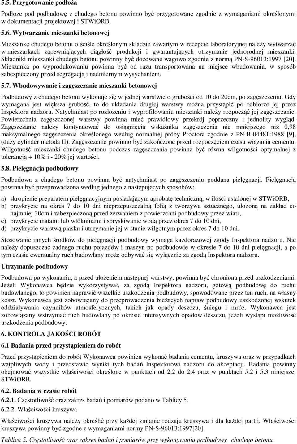 gwarantujących otrzymanie jednorodnej mieszanki. Składniki mieszanki chudego betonu powinny być dozowane wagowo zgodnie z normą PN-S-96013:1997 [20].