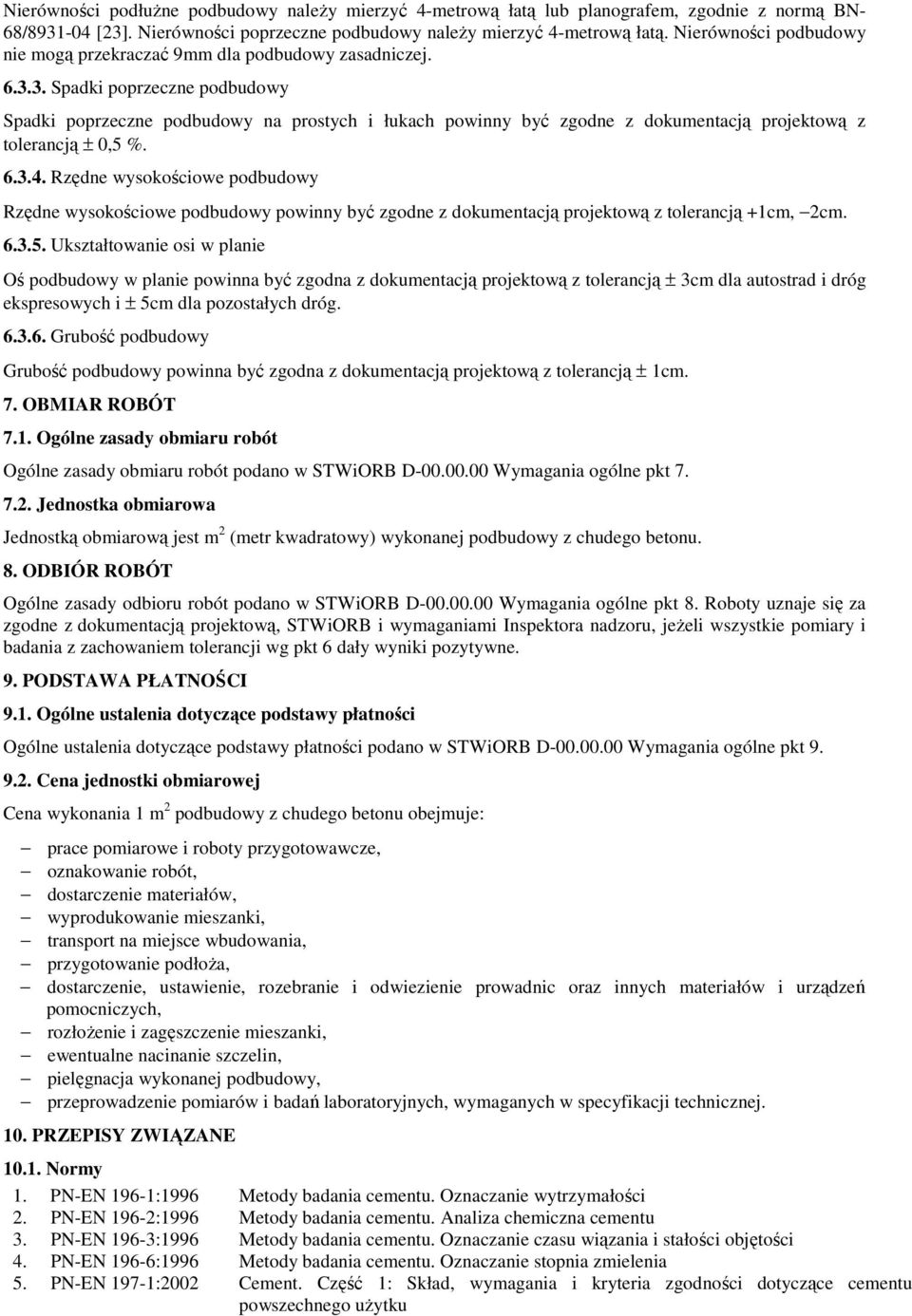 3. Spadki poprzeczne podbudowy Spadki poprzeczne podbudowy na prostych i łukach powinny być zgodne z dokumentacją projektową z tolerancją ± 0,5 %. 6.3.4.