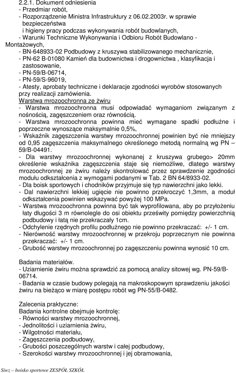 stabilizowanego mechanicznie, - PN-62 B-01080 Kamień dla budownictwa i drogownictwa, klasyfikacja i zastosowanie, - PN-59/B-06714, - PN-59/S-96019, - Atesty, aprobaty techniczne i deklaracje