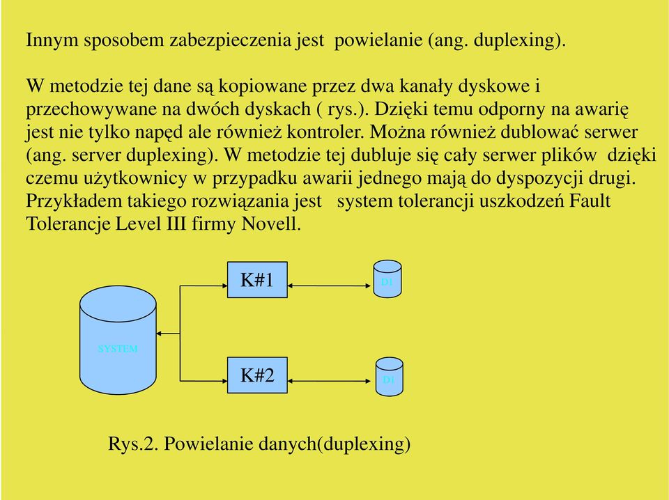 Dzięki temu odporny na awarię jest nie tylko napęd ale równieŝ kontroler. MoŜna równieŝ dublować serwer (ang. server duplexing).