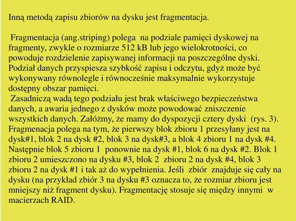 Podział danych przyspiesza szybkość zapisu i odczytu, gdyŝ moŝe być wykonywany równolegle i równocześnie maksymalnie wykorzystuje dostępny obszar pamięci.