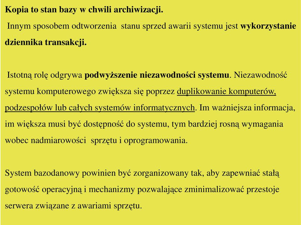 Niezawodność systemu komputerowego zwiększa się poprzez duplikowanie komputerów, podzespołów lub całych systemów informatycznych.