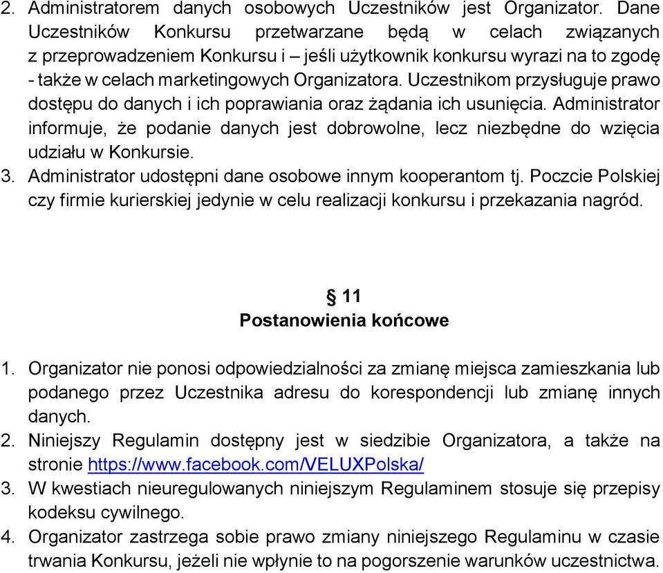 Uczestnikom przysługuje prawo dostępu do danych i ich poprawiania oraz żądania ich usunięcia. Administrator informuje, że podanie danych jest dobrowolne, lecz niezbędne do wzięcia udziału w Konkursie.