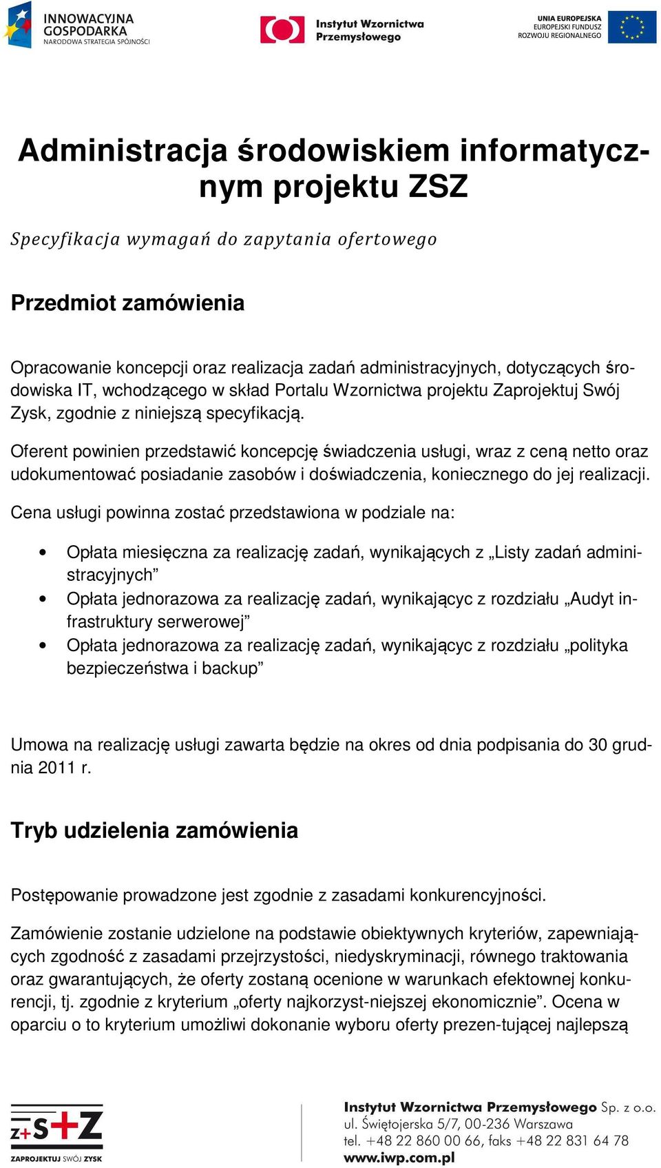 Oferent powinien przedstawić koncepcję świadczenia usługi, wraz z ceną netto oraz udokumentować posiadanie zasobów i doświadczenia, koniecznego do jej realizacji.