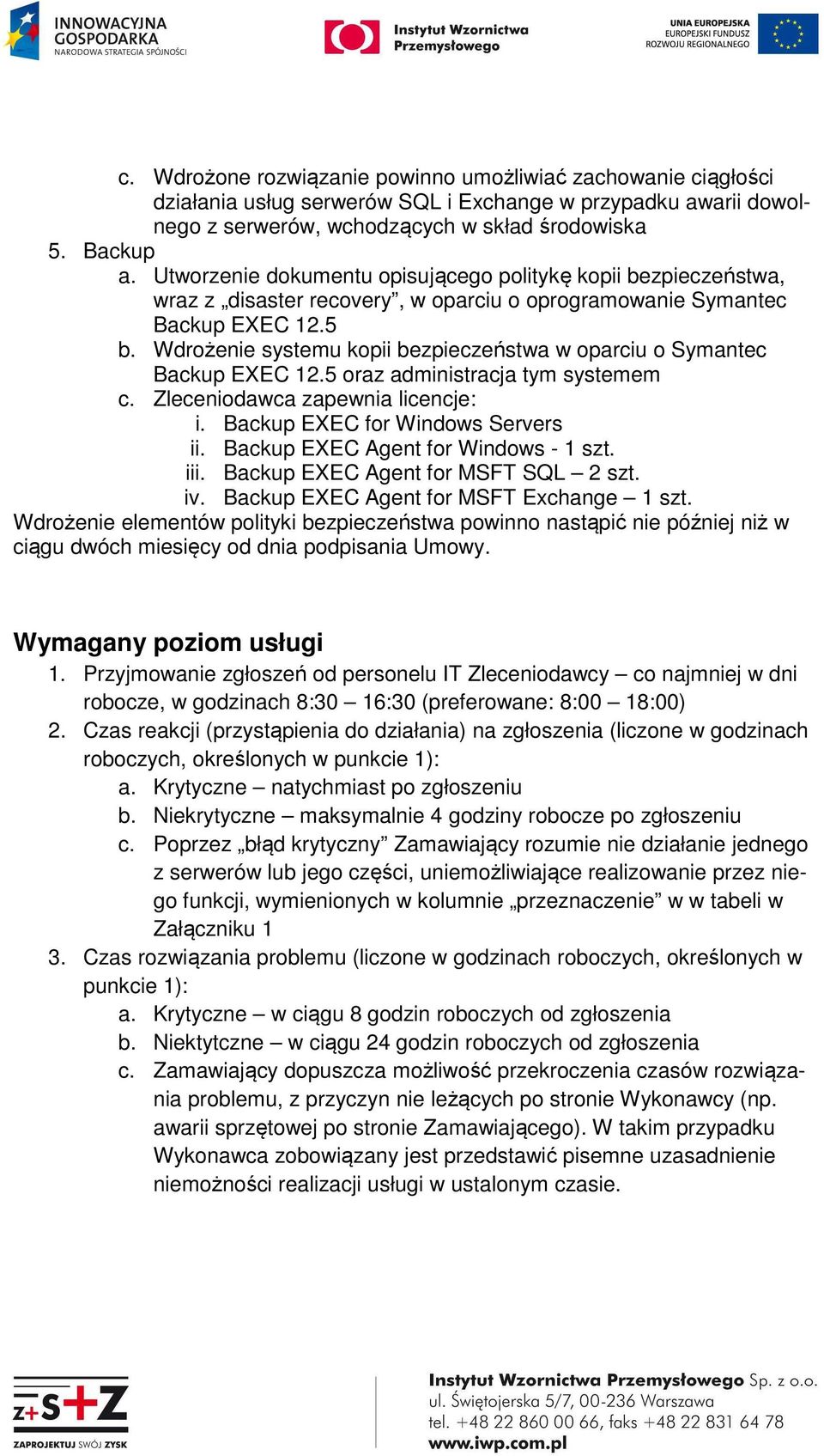 Wdrożenie systemu kopii bezpieczeństwa w oparciu o Symantec Backup EXEC 12.5 oraz administracja tym systemem c. Zleceniodawca zapewnia licencje: i. Backup EXEC for Windows Servers ii.