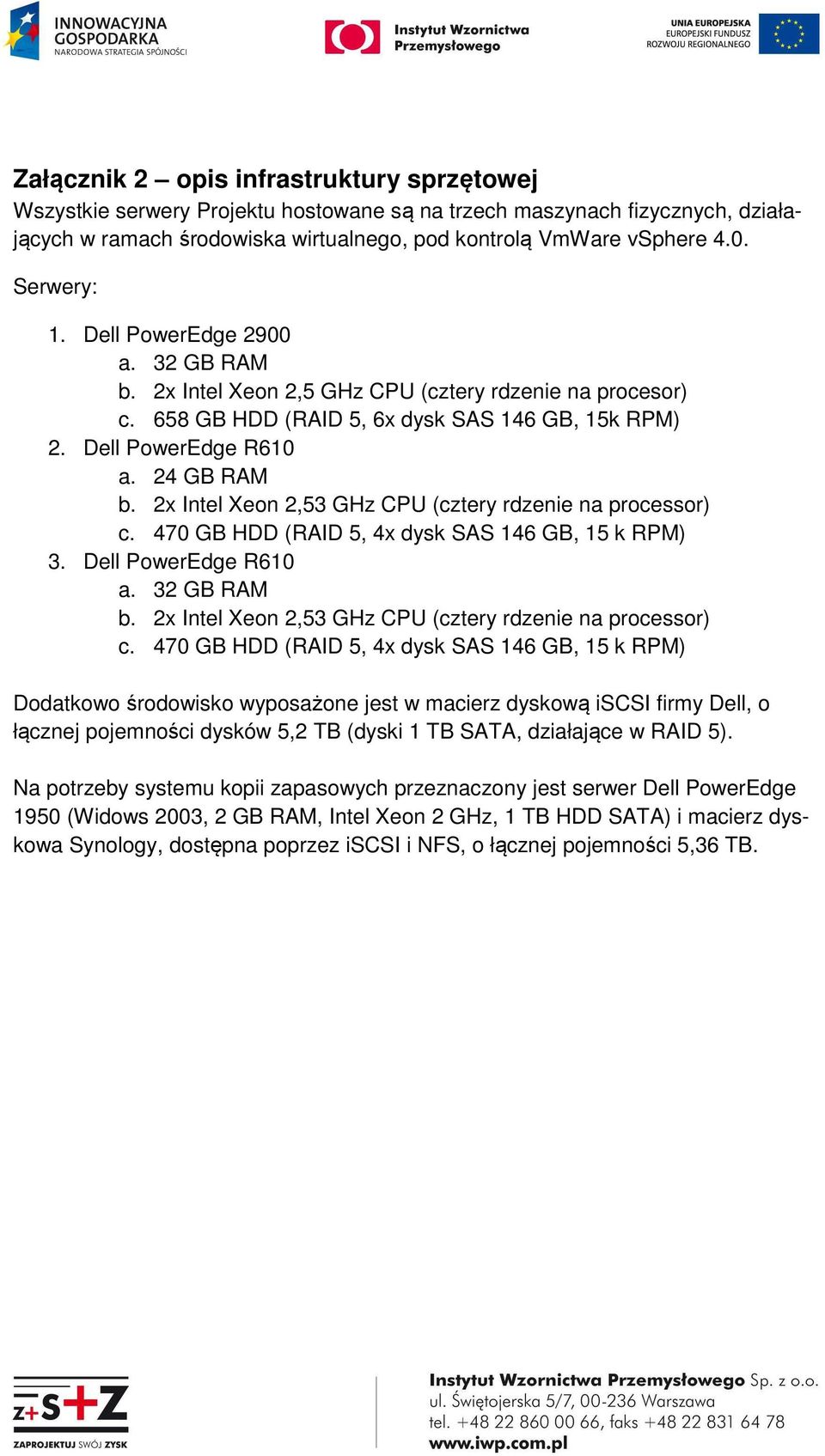 2x Intel Xeon 2,53 GHz CPU (cztery rdzenie na processor) c. 470 GB HDD (RAID 5, 4x dysk SAS 146 GB, 15 k RPM) 3. Dell PowerEdge R610 a. 32 GB RAM b.