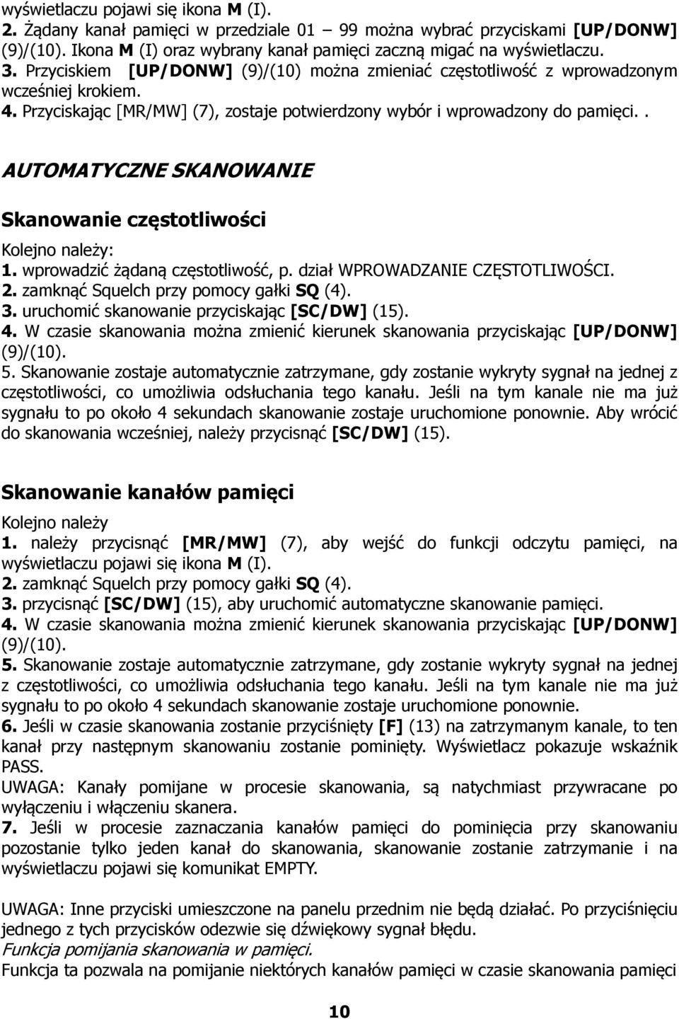 . AUTOMATYCZNE SKANOWANIE Skanowanie częstotliwości Kolejno należy: 1. wprowadzić żądaną częstotliwość, p. dział WPROWADZANIE CZĘSTOTLIWOŚCI. 2. zamknąć Squelch przy pomocy gałki SQ (4). 3.