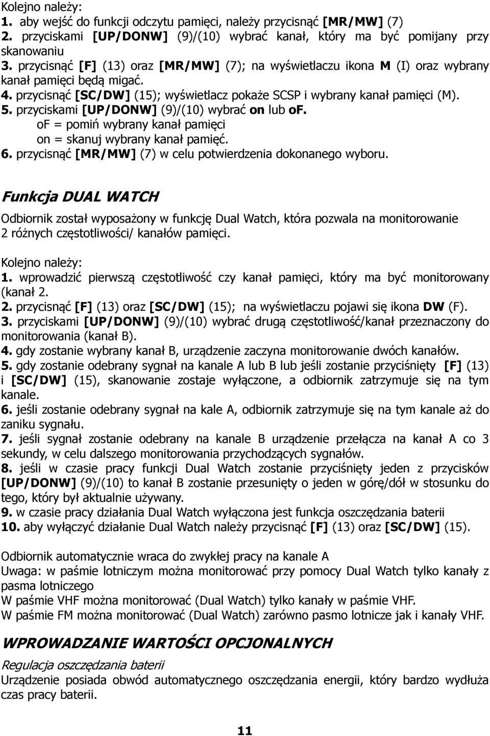 przyciskami [UP/DONW] (9)/(10) wybrać on lub of. of = pomiń wybrany kanał pamięci on = skanuj wybrany kanał pamięć. 6. przycisnąć [MR/MW] (7) w celu potwierdzenia dokonanego wyboru.