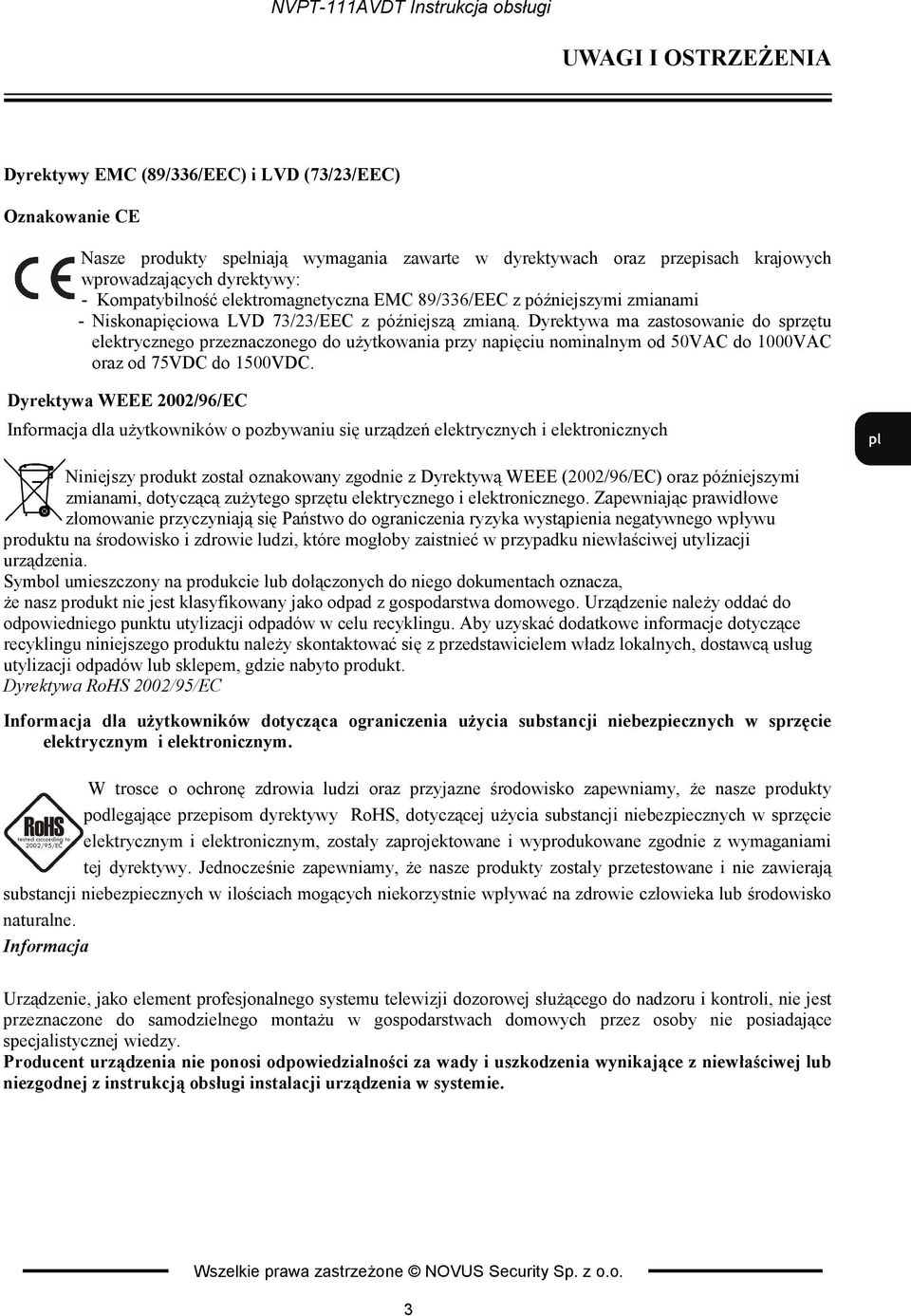 Dyrektywa ma zastosowanie do sprzętu elektrycznego przeznaczonego do użytkowania przy napięciu nominalnym od 50VAC do 1000VAC oraz od 75VDC do 1500VDC.