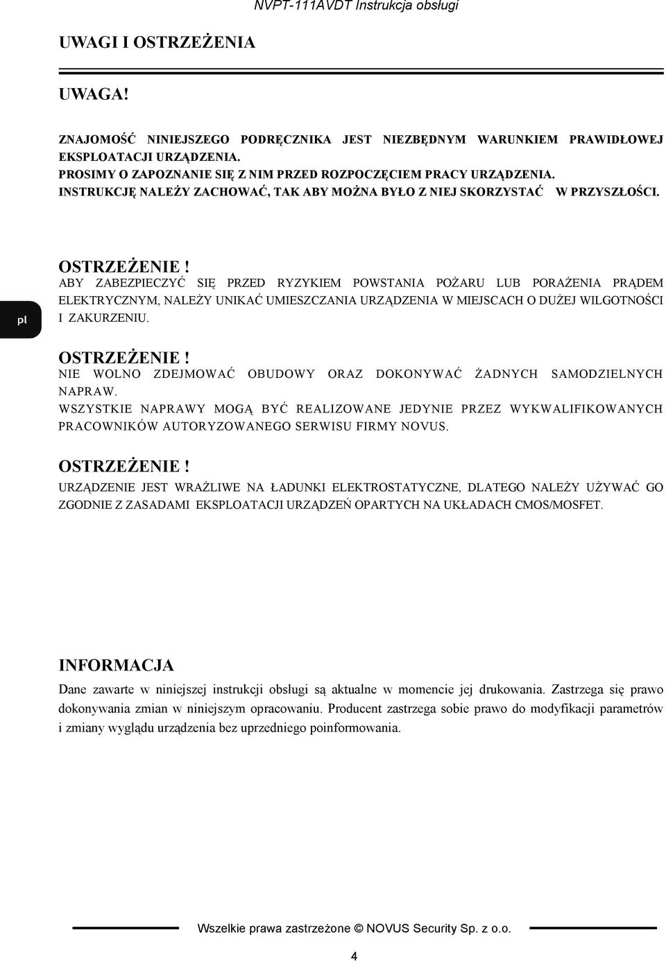 ABY ZABEZPIECZYĆ SIĘ PRZED RYZYKIEM POWSTANIA POŻARU LUB PORAŻENIA PRĄDEM ELEKTRYCZNYM, NALEŻY UNIKAĆ UMIESZCZANIA URZĄDZENIA W MIEJSCACH O DUŻEJ WILGOTNOŚCI I ZAKURZENIU. OSTRZEŻENIE!