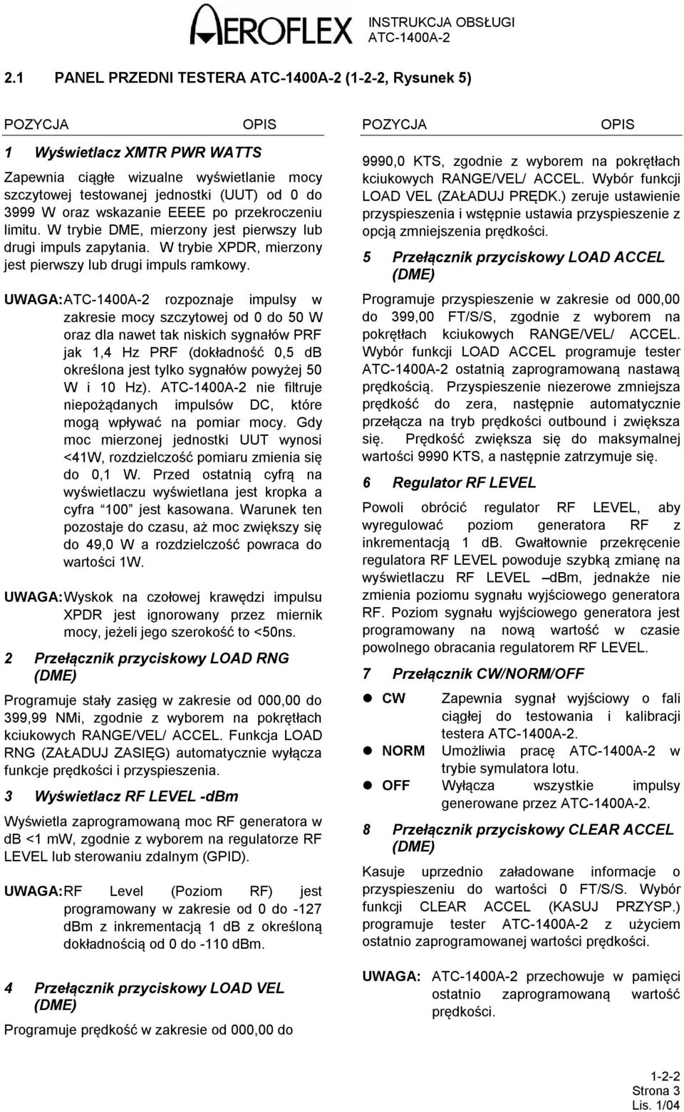 limitu. W trybie DME, mierzony jest pierwszy lub drugi impuls zapytania. W trybie XPDR, mierzony jest pierwszy lub drugi impuls ramkowy.