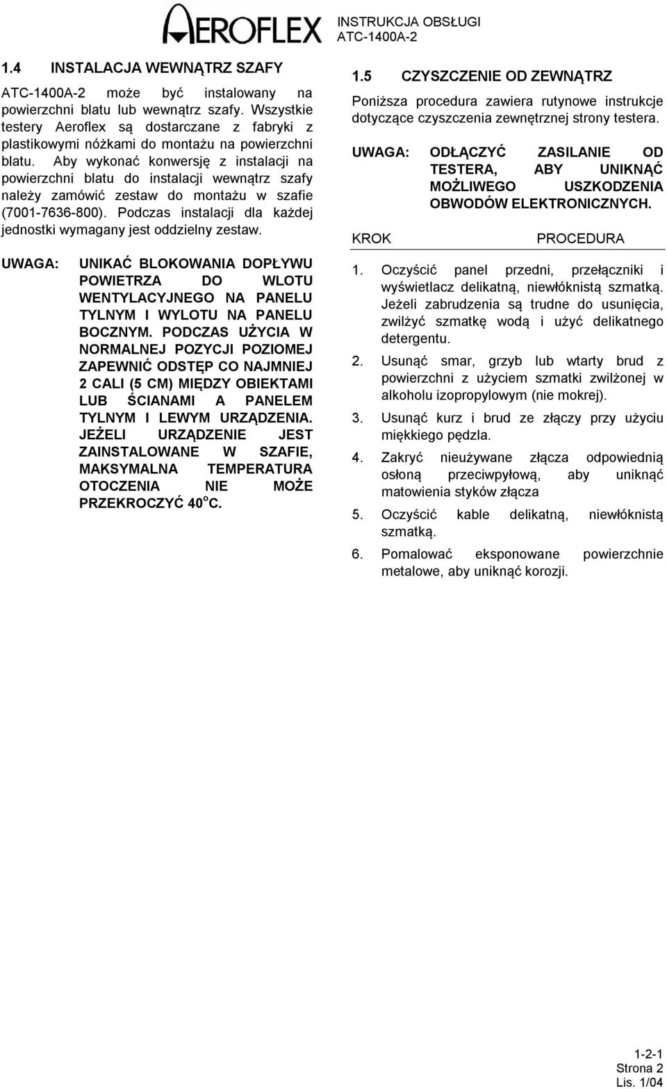 Podczas instalacji dla każdej jednostki wymagany jest oddzielny zestaw. UWAGA: UNIKAĆ BLOKOWANIA DOPŁYWU POWIETRZA DO WLOTU WENTYLACYJNEGO NA PANELU TYLNYM I WYLOTU NA PANELU BOCZNYM.