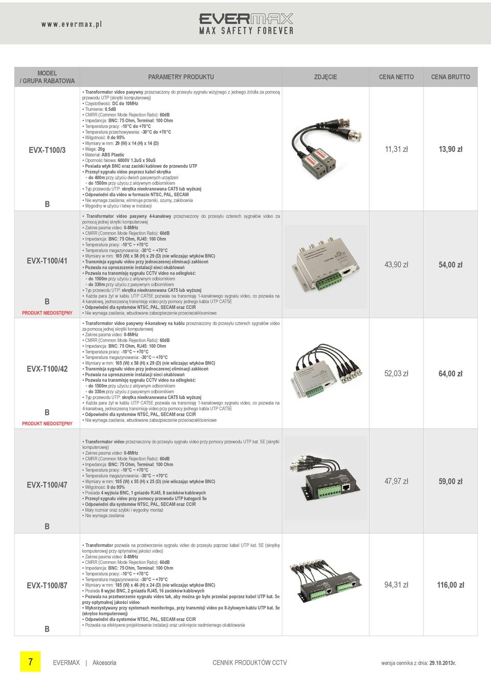 5d CMRR (Common Mode Rejection Ratio): 60d Impedancja: NC: 75 Ohm, Terminal: 100 Ohm Temperatura pracy: -10 C do +70 C Temperatura przechowywania: -30 C do +70 C Wilgotność: 0 do 95% Wymiary w mm: 29