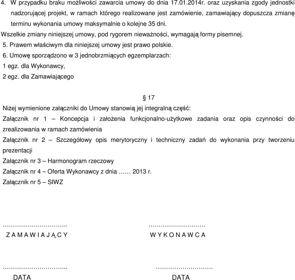 Wszelkie zmiany niniejszej umowy, pod rygorem niewaŝności, wymagają formy pisemnej. 5. Prawem właściwym dla niniejszej umowy jest prawo polskie. 6.