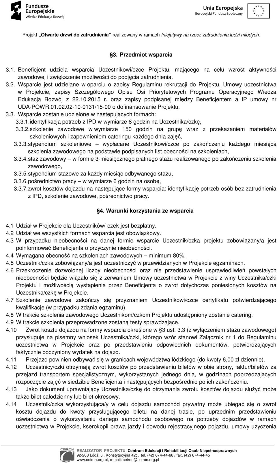 Rozwój z 22.10.2015 r. oraz zapisy podpisanej między Beneficjentem a IP umowy nr UDA-POWR.01.02.02-10-0131/15-00 o dofinansowanie Projektu. 3.3. Wsparcie zostanie udzielone w następujących formach: 3.