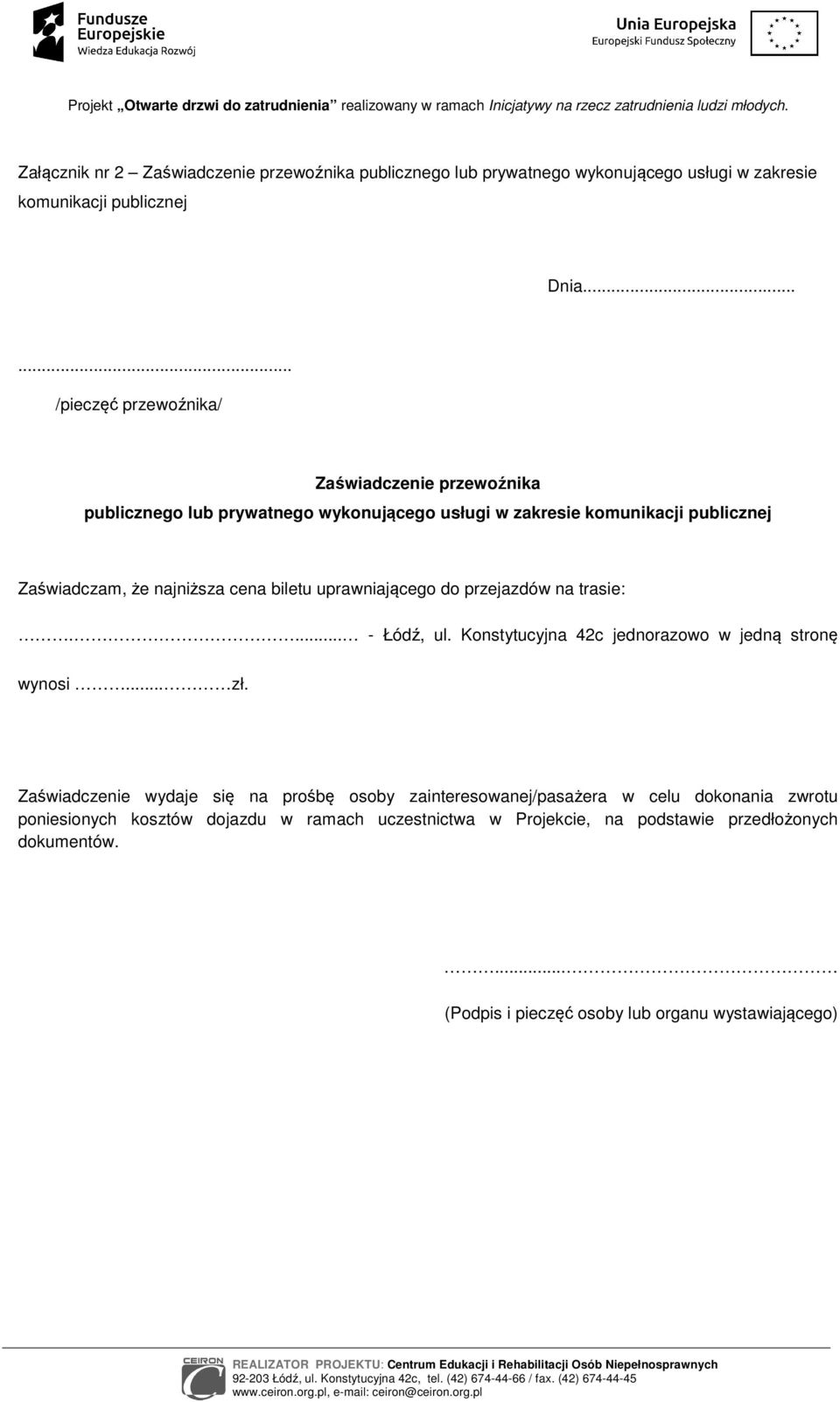 biletu uprawniającego do przejazdów na trasie:.... - Łódź, ul. Konstytucyjna 42c jednorazowo w jedną stronę wynosi... zł.