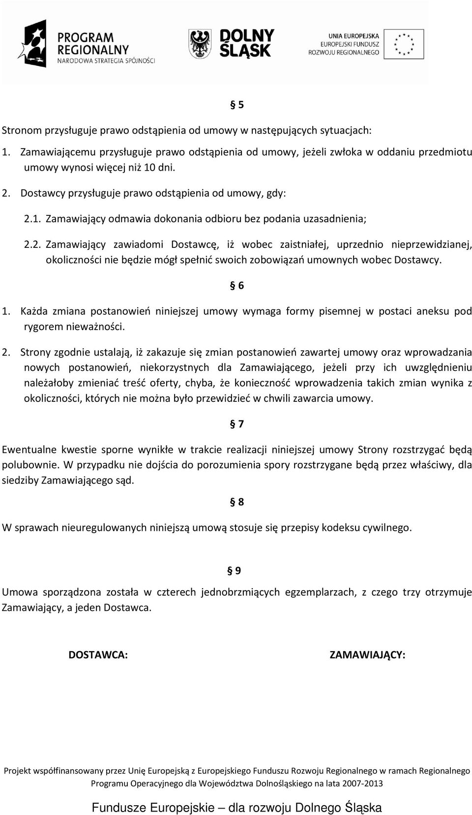 6 1. Każda zmiana postanowień niniejszej umowy wymaga formy pisemnej w postaci aneksu pod rygorem nieważności. 2.