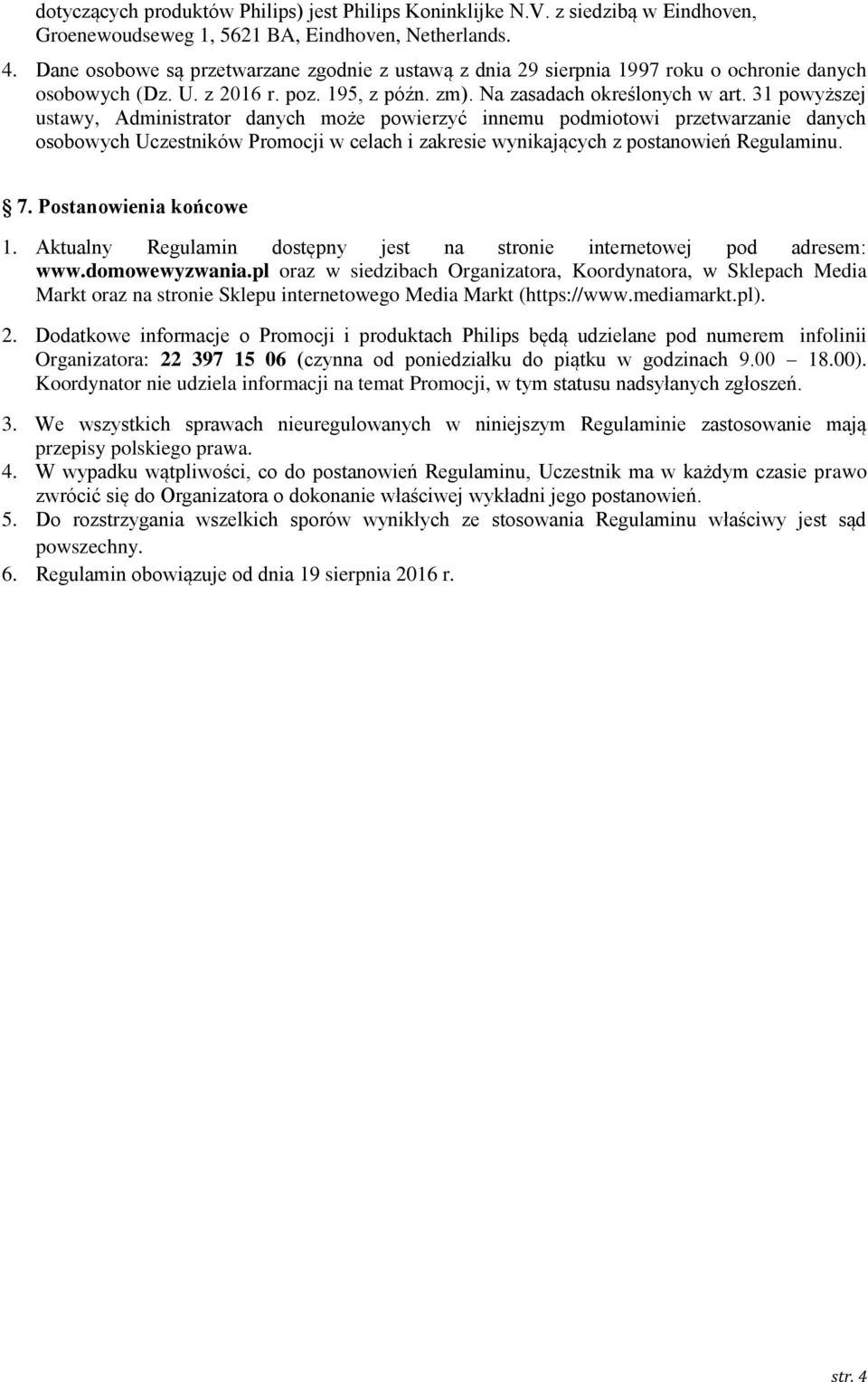 31 powyższej ustawy, Administrator danych może powierzyć innemu podmiotowi przetwarzanie danych osobowych Uczestników Promocji w celach i zakresie wynikających z postanowień Regulaminu. 7.