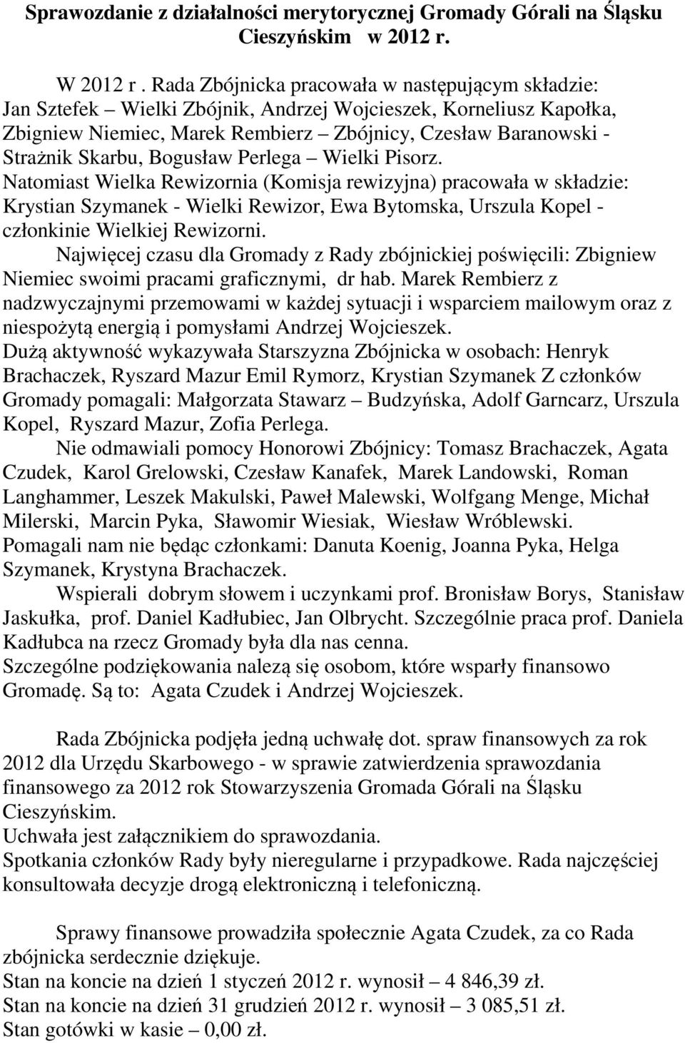Bogusław Perlega Wielki Pisorz. Natomiast Wielka Rewizornia (Komisja rewizyjna) pracowała w składzie: Krystian Szymanek - Wielki Rewizor, Ewa Bytomska, Urszula Kopel - członkinie Wielkiej Rewizorni.