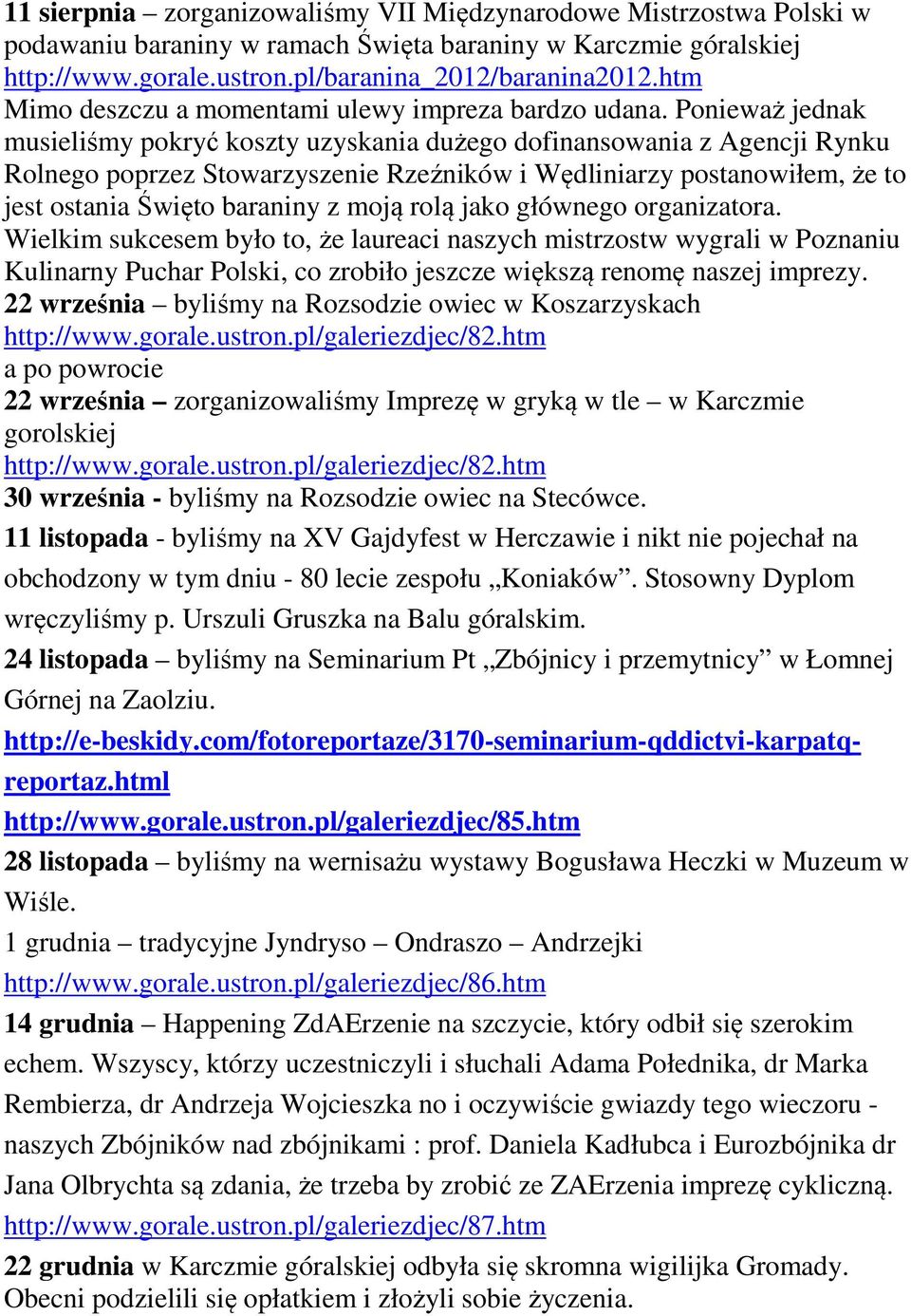 Ponieważ jednak musieliśmy pokryć koszty uzyskania dużego dofinansowania z Agencji Rynku Rolnego poprzez Stowarzyszenie Rzeźników i Wędliniarzy postanowiłem, że to jest ostania Święto baraniny z moją