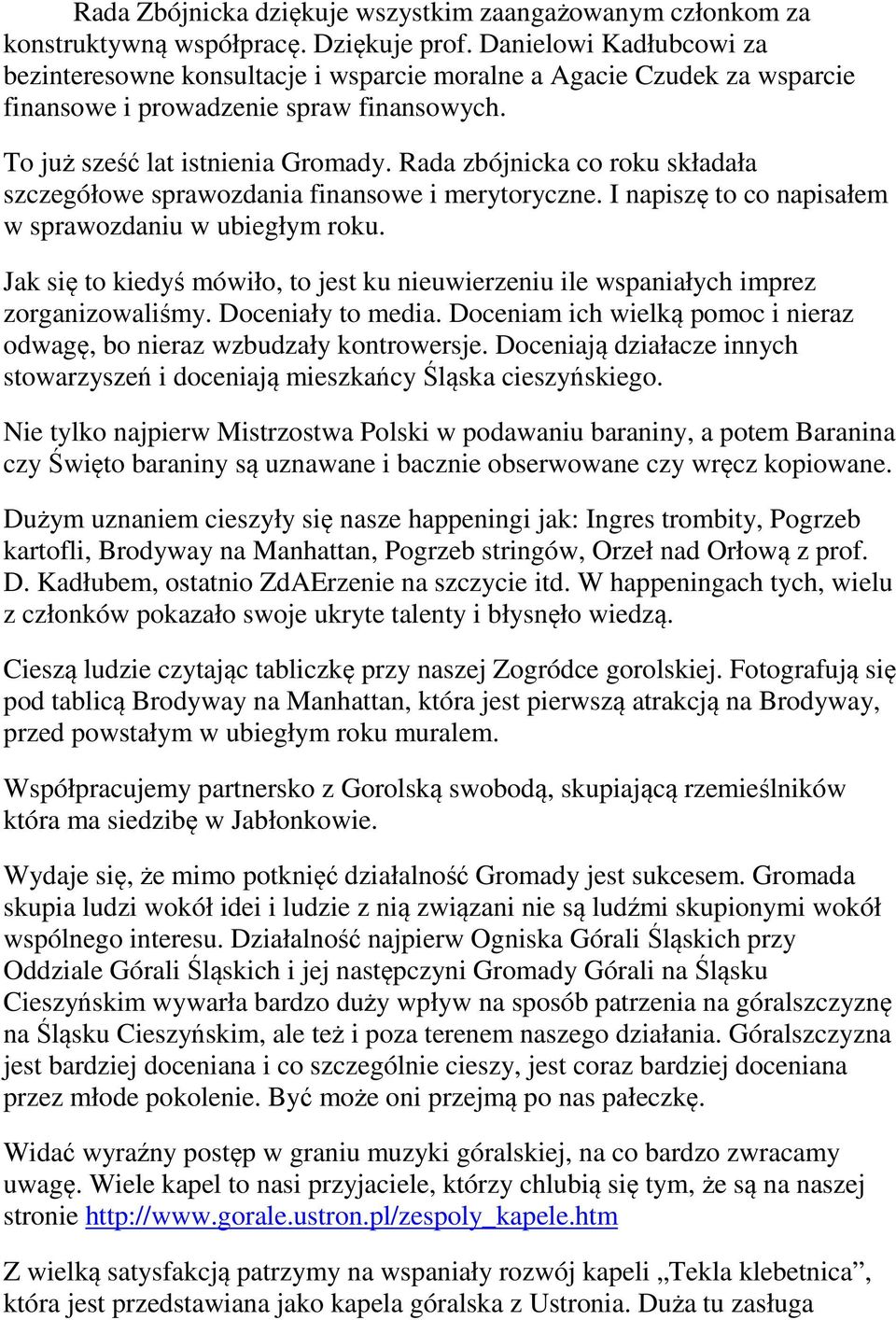 Rada zbójnicka co roku składała szczegółowe sprawozdania finansowe i merytoryczne. I napiszę to co napisałem w sprawozdaniu w ubiegłym roku.