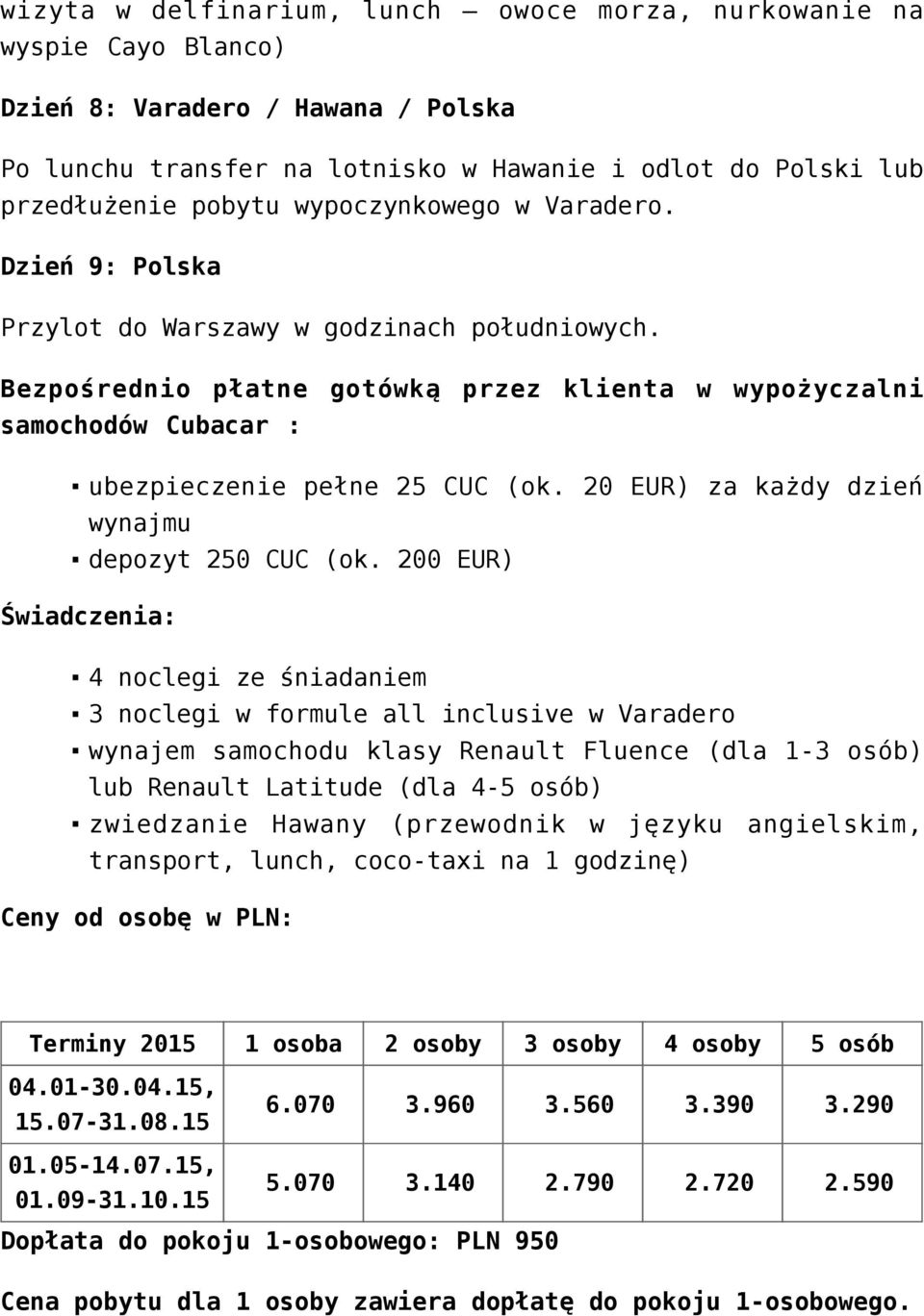 20 EUR) za każdy dzień wynajmu depozyt 250 CUC (ok.