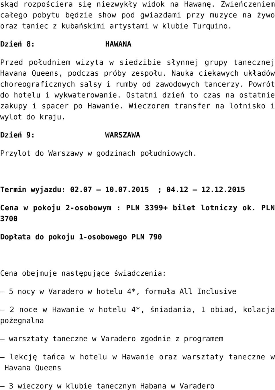 Powrót do hotelu i wykwaterowanie. Ostatni dzień to czas na ostatnie zakupy i spacer po Hawanie. Wieczorem transfer na lotnisko i wylot do kraju.
