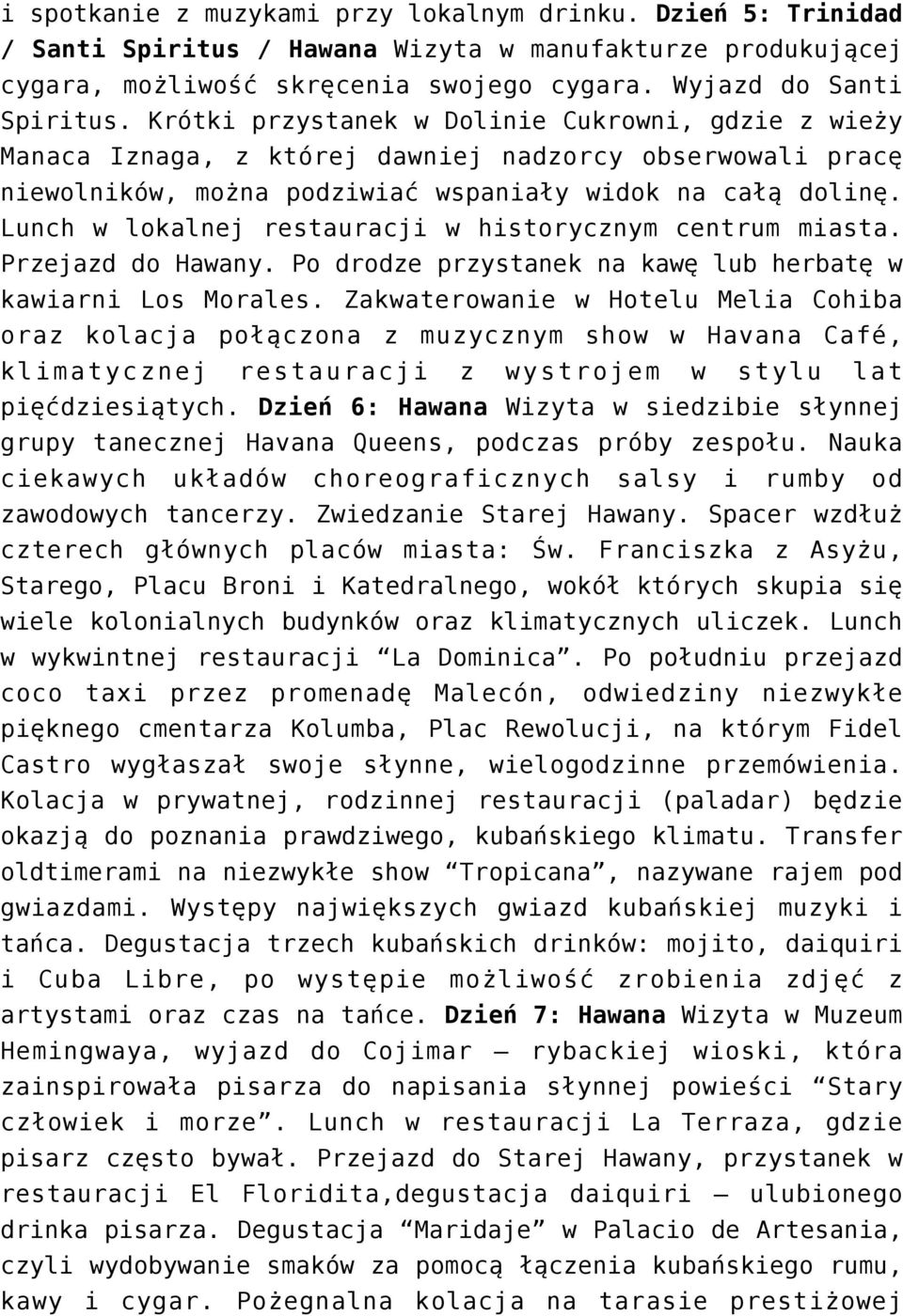 Lunch w lokalnej restauracji w historycznym centrum miasta. Przejazd do Hawany. Po drodze przystanek na kawę lub herbatę w kawiarni Los Morales.