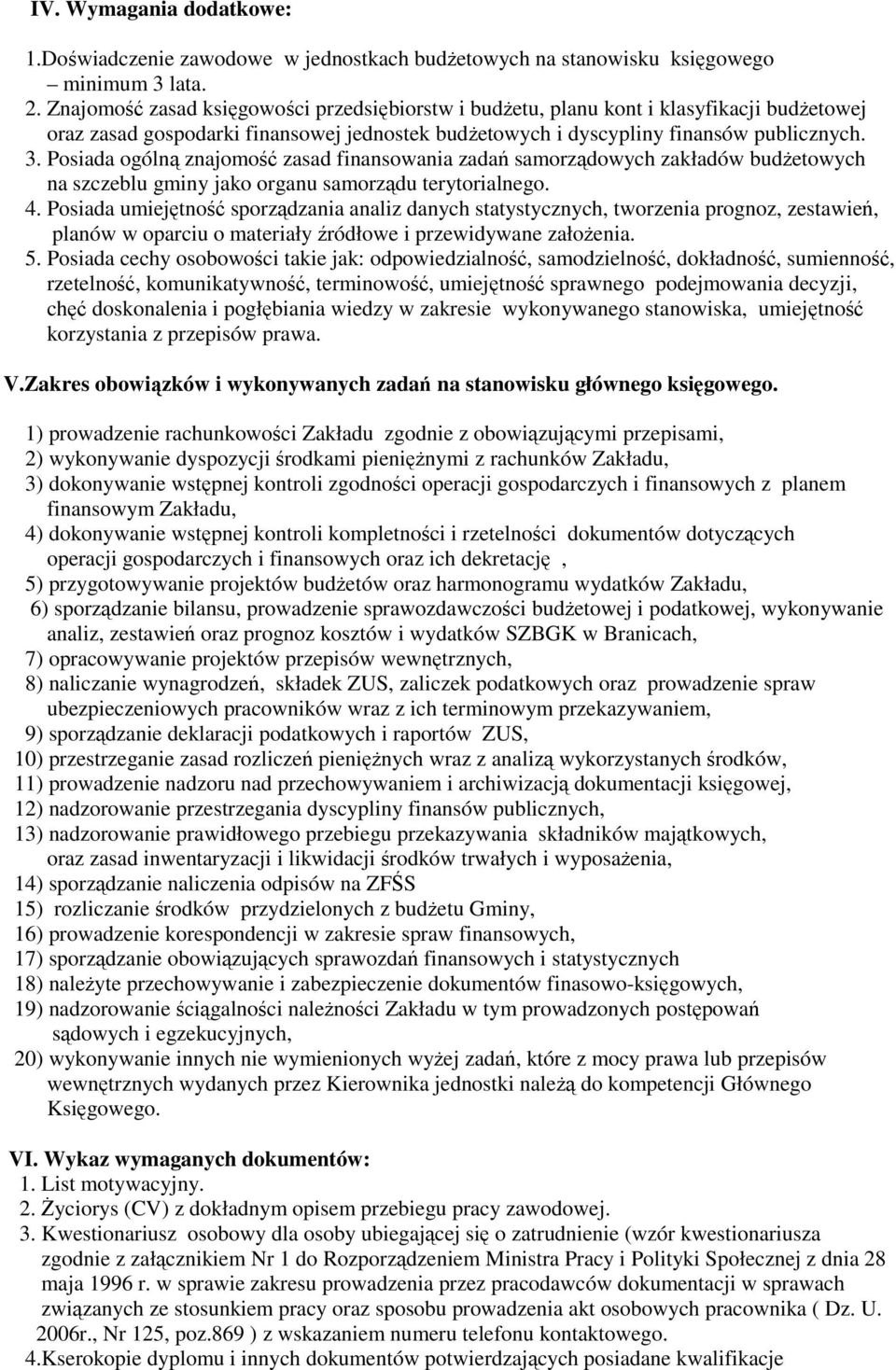 Posiada ogólną znajomość zasad finansowania zadań samorządowych zakładów budżetowych na szczeblu gminy jako organu samorządu terytorialnego. 4.