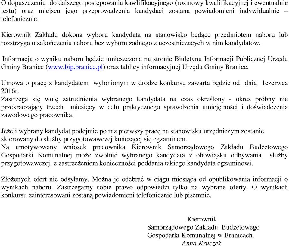 Informacja o wyniku naboru będzie umieszczona na stronie Biuletynu Informacji Publicznej Urzędu Gminy Branice (www.bip.branice.pl) oraz tablicy informacyjnej Urzędu Gminy Branice.