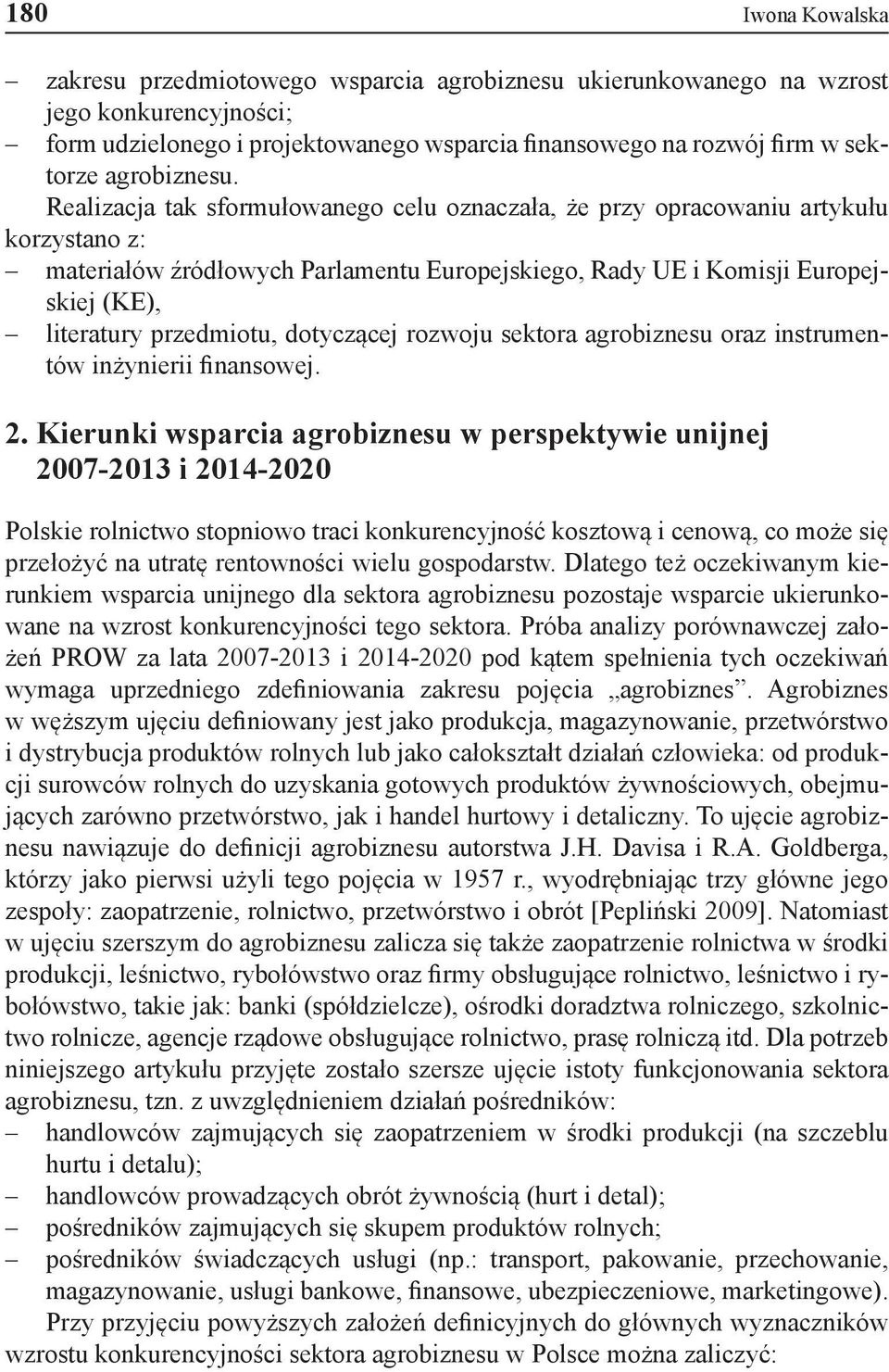 Realizacja tak sformułowanego celu oznaczała, że przy opracowaniu artykułu korzystano z: materiałów źródłowych Parlamentu Europejskiego, Rady UE i Komisji Europejskiej (KE), literatury przedmiotu,