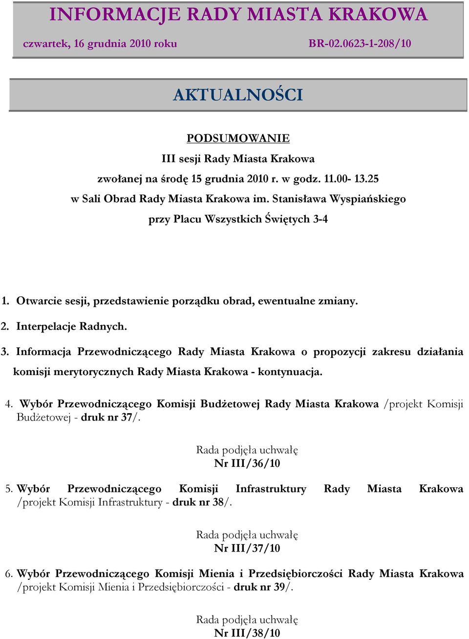 4. Wybór Przewodniczącego Komisji Budżetowej Rady Miasta Krakowa /projekt Komisji Budżetowej - druk nr 37/. Nr III/36/10 5.