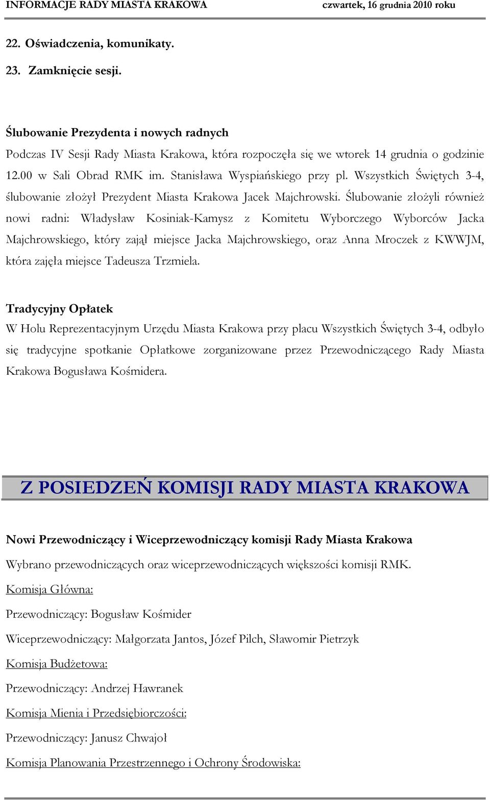 Ślubowanie złożyli również nowi radni: Władysław Kosiniak-Kamysz z Komitetu Wyborczego Wyborców Jacka Majchrowskiego, który zajął miejsce Jacka Majchrowskiego, oraz Anna Mroczek z KWWJM, która zajęła