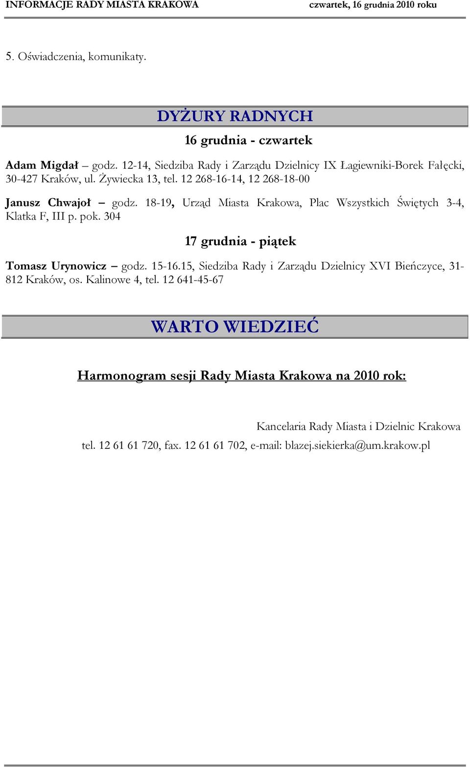 18-19, Urząd Miasta Krakowa, Plac Wszystkich Świętych 3-4, Klatka F, III p. pok. 304 17 grudnia - piątek Tomasz Urynowicz godz. 15-16.