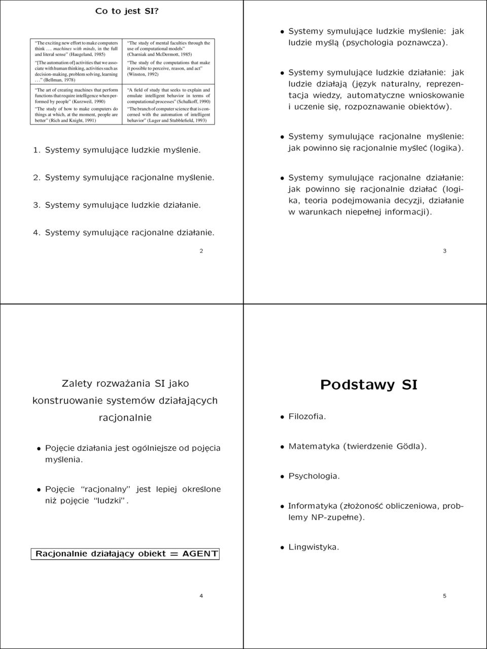 .. (Bellman 1978) The art of creating machines that perform functions that require intelligence when performed by people (Kurzweil 1990) The study of how to make computers do things at which at the