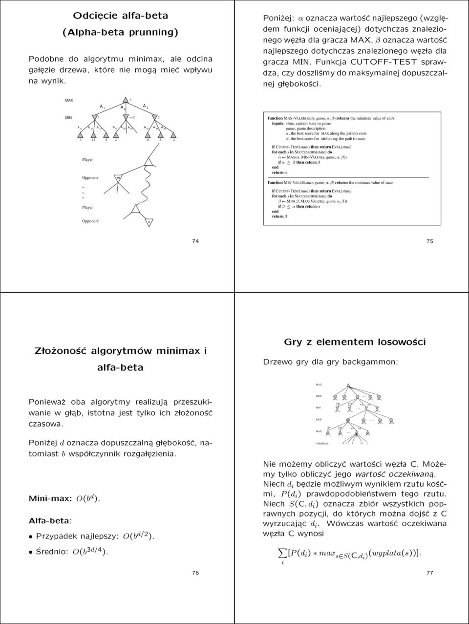 Funkcja CUTOFF-TEST sprawdza czy doszlismy domaksymalnej dopuszczalnej g l ebokosci. MAX 3 A A 1 A 3 2 MIN 3 <=2 2 A 11 A 12 A 13 A 21 A 22 A 23 A 31 A 32 A 33 3 12 8 2 14 5 2 Player Opponent.
