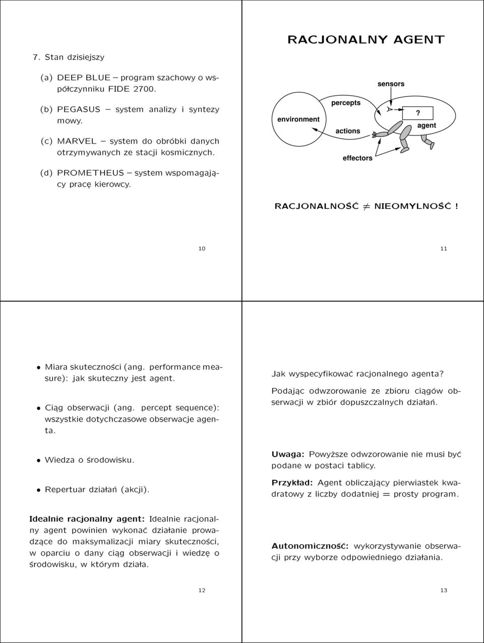 RACJONALNOSC 6= NIEOMYLNOSC! 10 11 Miara skutecznosci (ang. performance measure): jak skuteczny jest agent. Ci ag obserwacji (ang. percept sequence): wszystkie dotychczasowe obserwacje agenta.