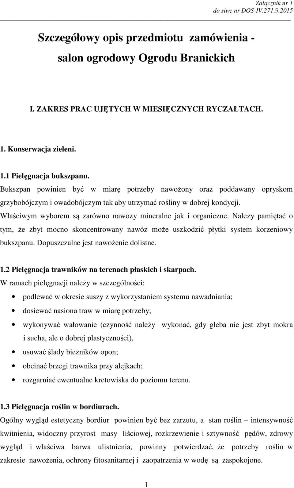 Właściwym wyborem są zarówno nawozy mineralne jak i organiczne. Należy pamiętać o tym, że zbyt mocno skoncentrowany nawóz może uszkodzić płytki system korzeniowy bukszpanu.
