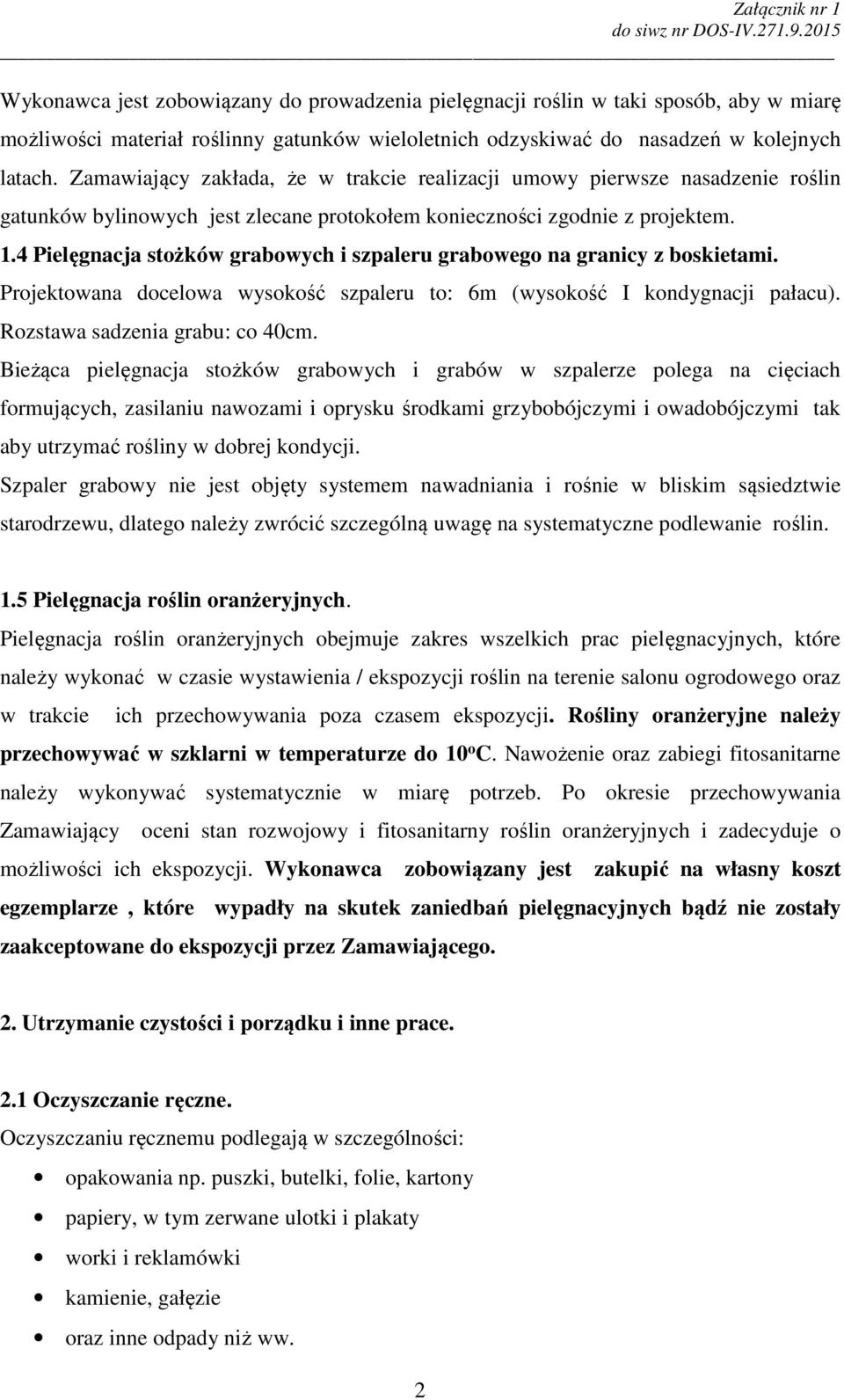 4 Pielęgnacja stożków grabowych i szpaleru grabowego na granicy z boskietami. Projektowana docelowa wysokość szpaleru to: 6m (wysokość I kondygnacji pałacu). Rozstawa sadzenia grabu: co 40cm.