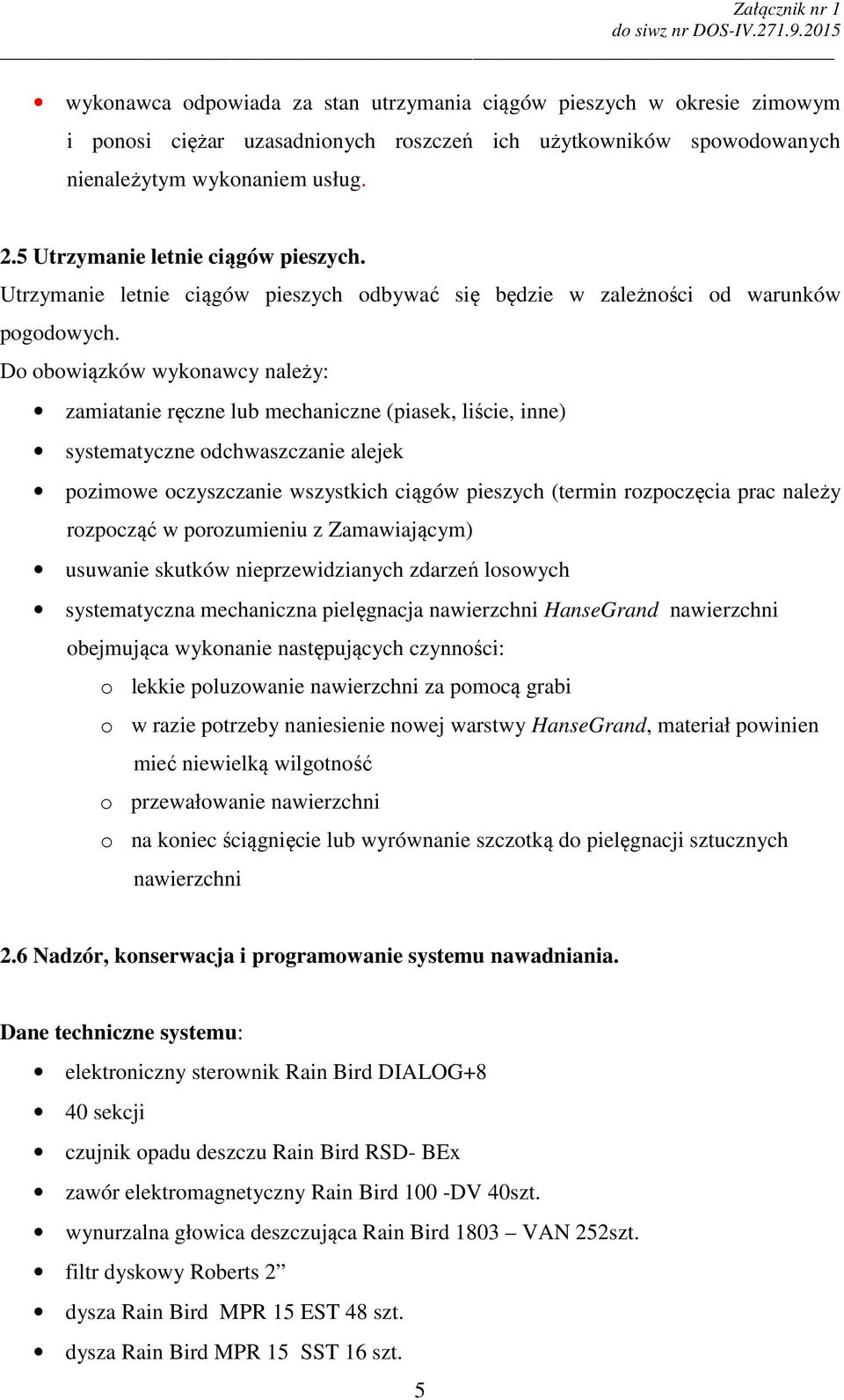 Do obowiązków wykonawcy należy: zamiatanie ręczne lub mechaniczne (piasek, liście, inne) systematyczne odchwaszczanie alejek pozimowe oczyszczanie wszystkich ciągów pieszych (termin rozpoczęcia prac