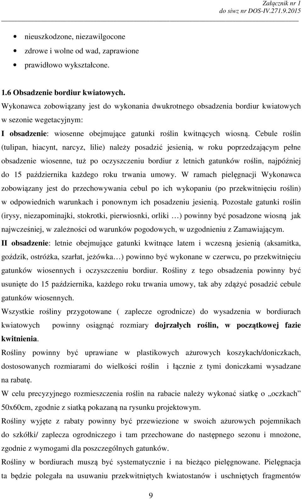 Cebule roślin (tulipan, hiacynt, narcyz, lilie) należy posadzić jesienią, w roku poprzedzającym pełne obsadzenie wiosenne, tuż po oczyszczeniu bordiur z letnich gatunków roślin, najpóźniej do 15