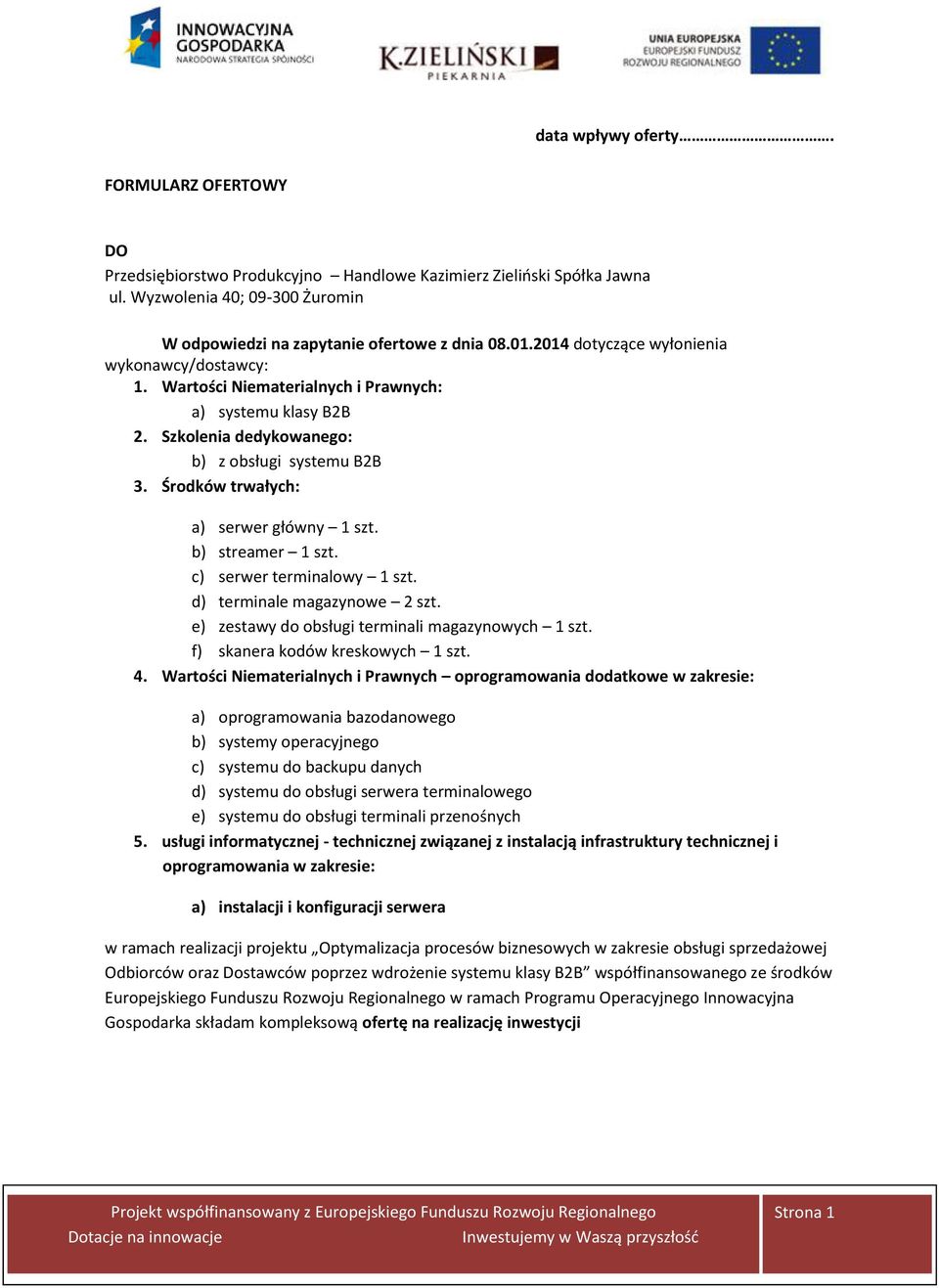 Środków trwałych: a) serwer główny 1 szt. b) streamer 1 szt. c) serwer terminalowy 1 szt. d) terminale magazynowe 2 szt. e) zestawy do obsługi terminali magazynowych 1 szt.