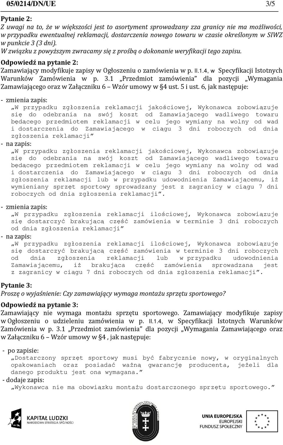 Odpowiedź na pytanie 2: Zamawiający modyfikuje zapisy w Ogłoszeniu o zamówienia w p. II.1.4, w Specyfikacji Istotnych Warunków Zamówienia w p. 3.