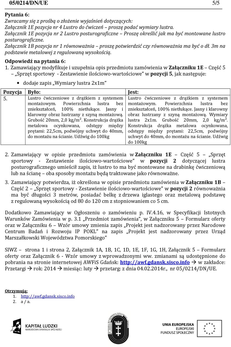 3m na podstawie metalowej z regulowaną wysokością. Odpowiedź na pytania 6: 1.