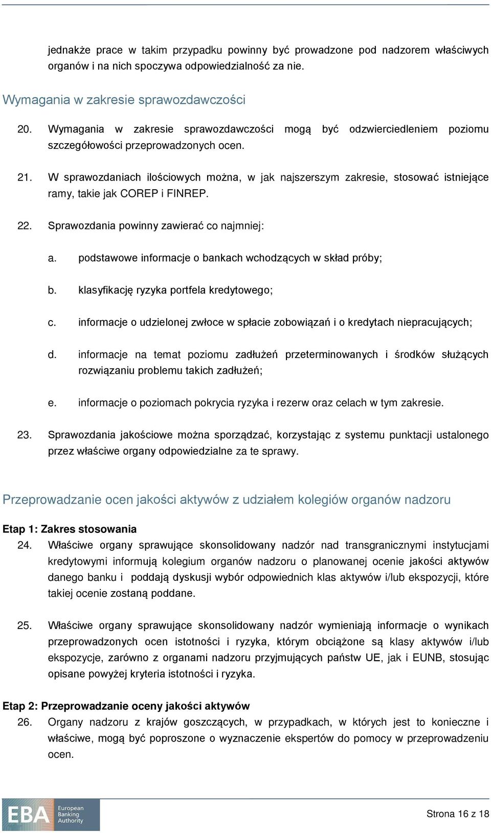 W sprawozdaniach ilościowych można, w jak najszerszym zakresie, stosować istniejące ramy, takie jak COREP i FINREP. 22. Sprawozdania powinny zawierać co najmniej: a.