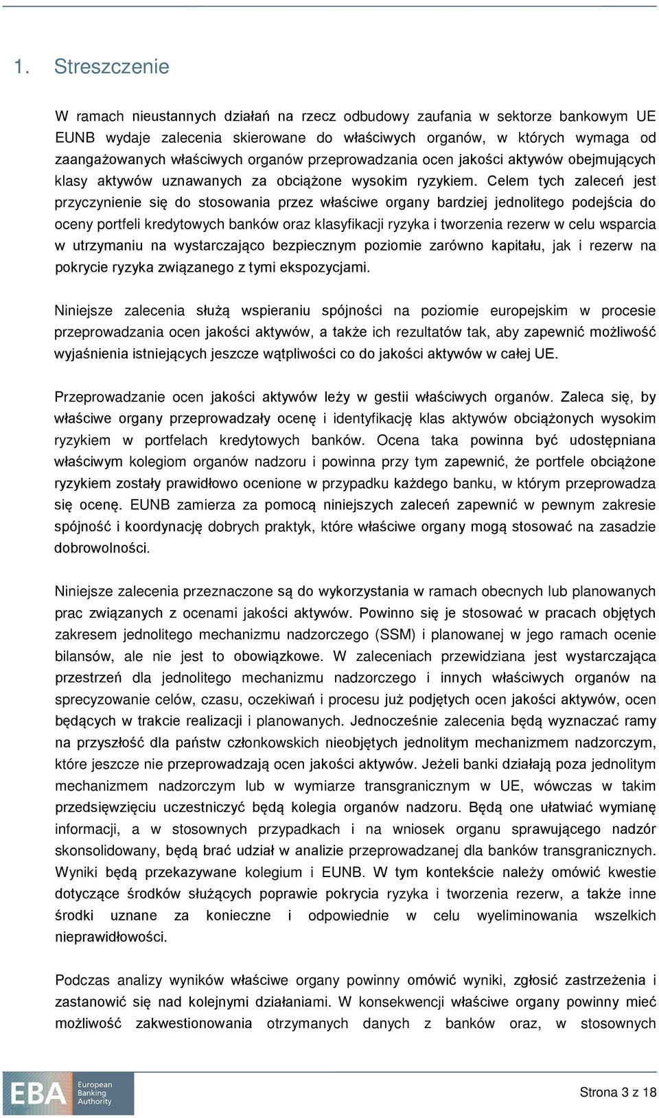 Celem tych zaleceń jest przyczynienie się do stosowania przez właściwe organy bardziej jednolitego podejścia do oceny portfeli kredytowych banków oraz klasyfikacji ryzyka i tworzenia rezerw w celu